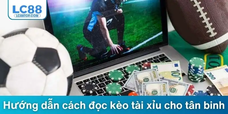 Hướng dẫn cách đọc kèo tài xỉu cho tân binh