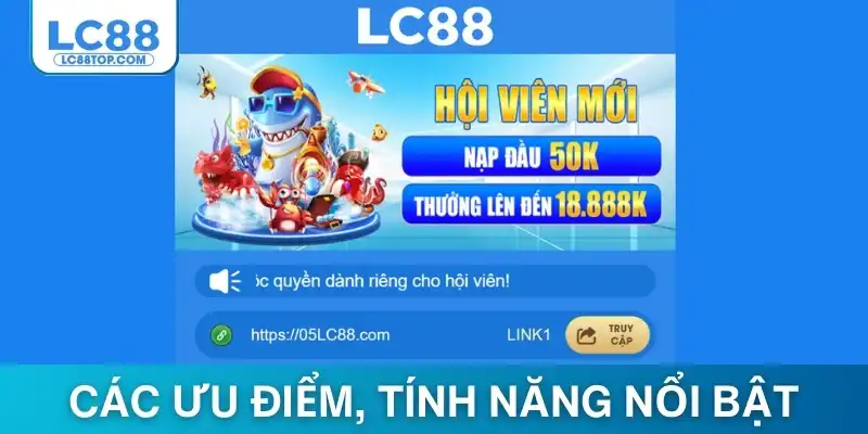 Khái quát các ưu điểm, tính năng nổi bật của nhà cái