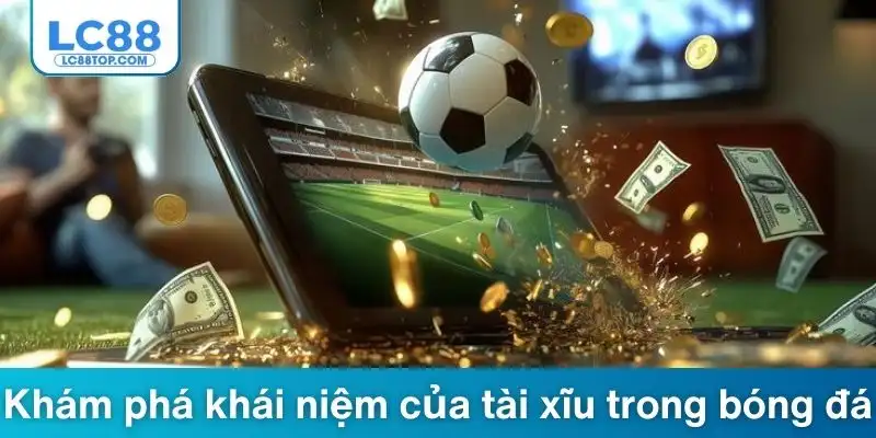 Khám phá khái niệm của tài xĩu trong bóng đá